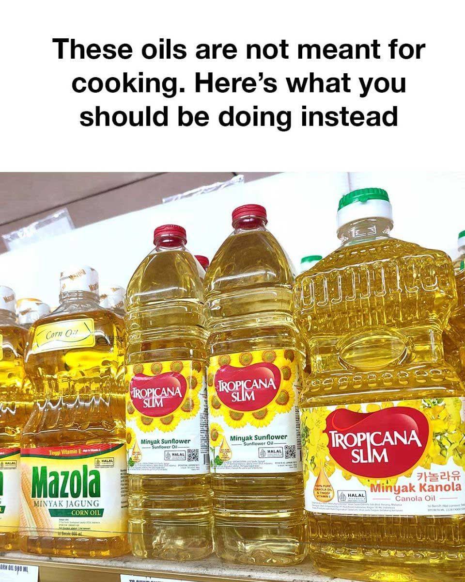 These oils are not meant for cooking. Here’s what you should be doing instead.