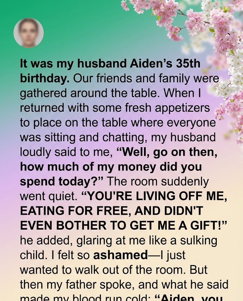 At My Husband’s Birthday Dinner He Snapped at Me, ‘You’re Living off Me, Eating for Free’ – Then My Dad’s Words Made My Blood Run Cold